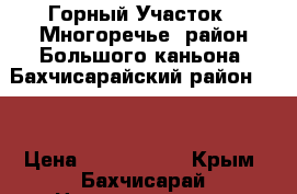 Горный Участок   Многоречье, район Большого каньона ,Бахчисарайский район,    › Цена ­ 2 000 000 - Крым, Бахчисарай Недвижимость » Земельные участки продажа   